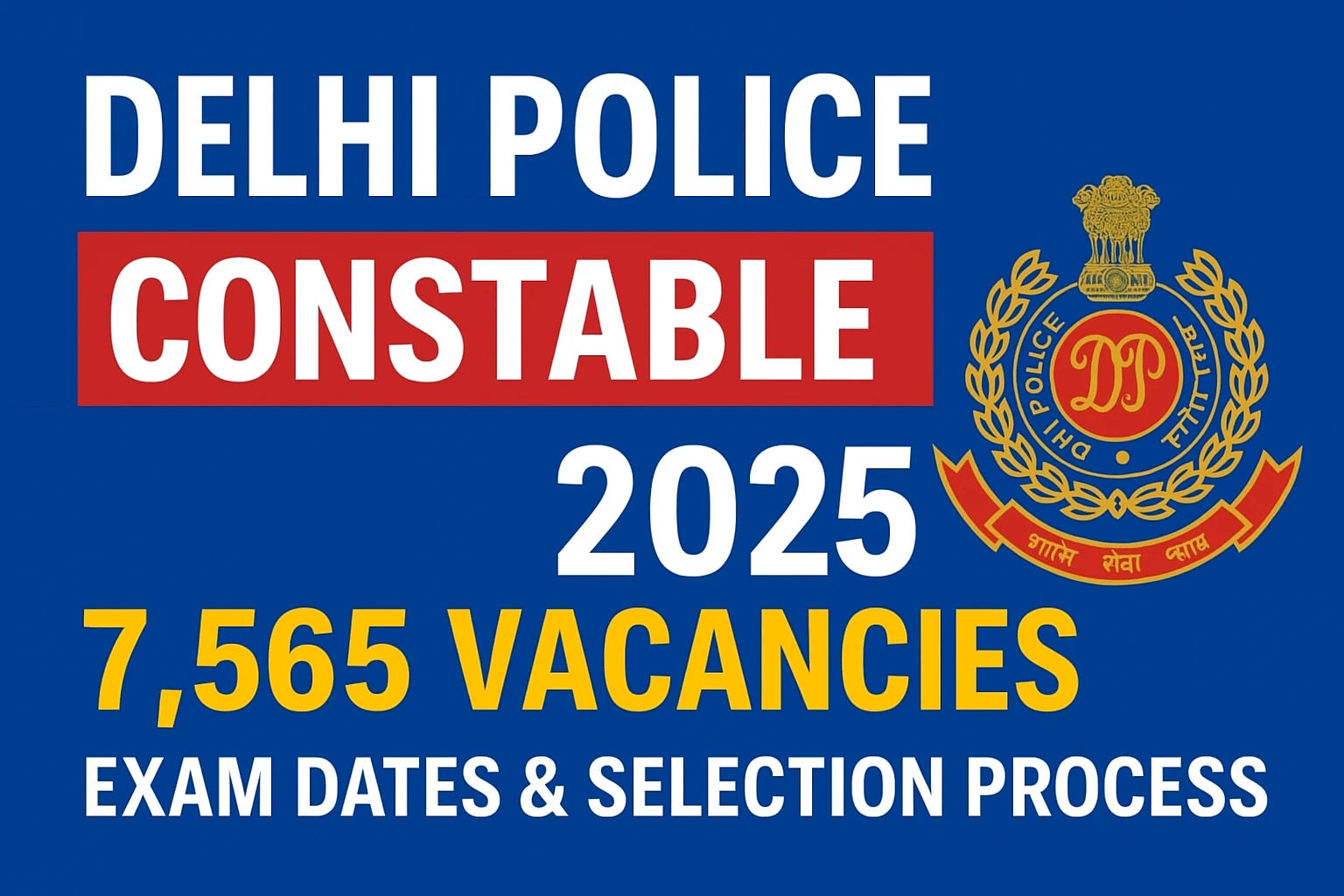 Delhi Police Constable 2025: 7,565 Vacancies, Exam Dates & Selection Process